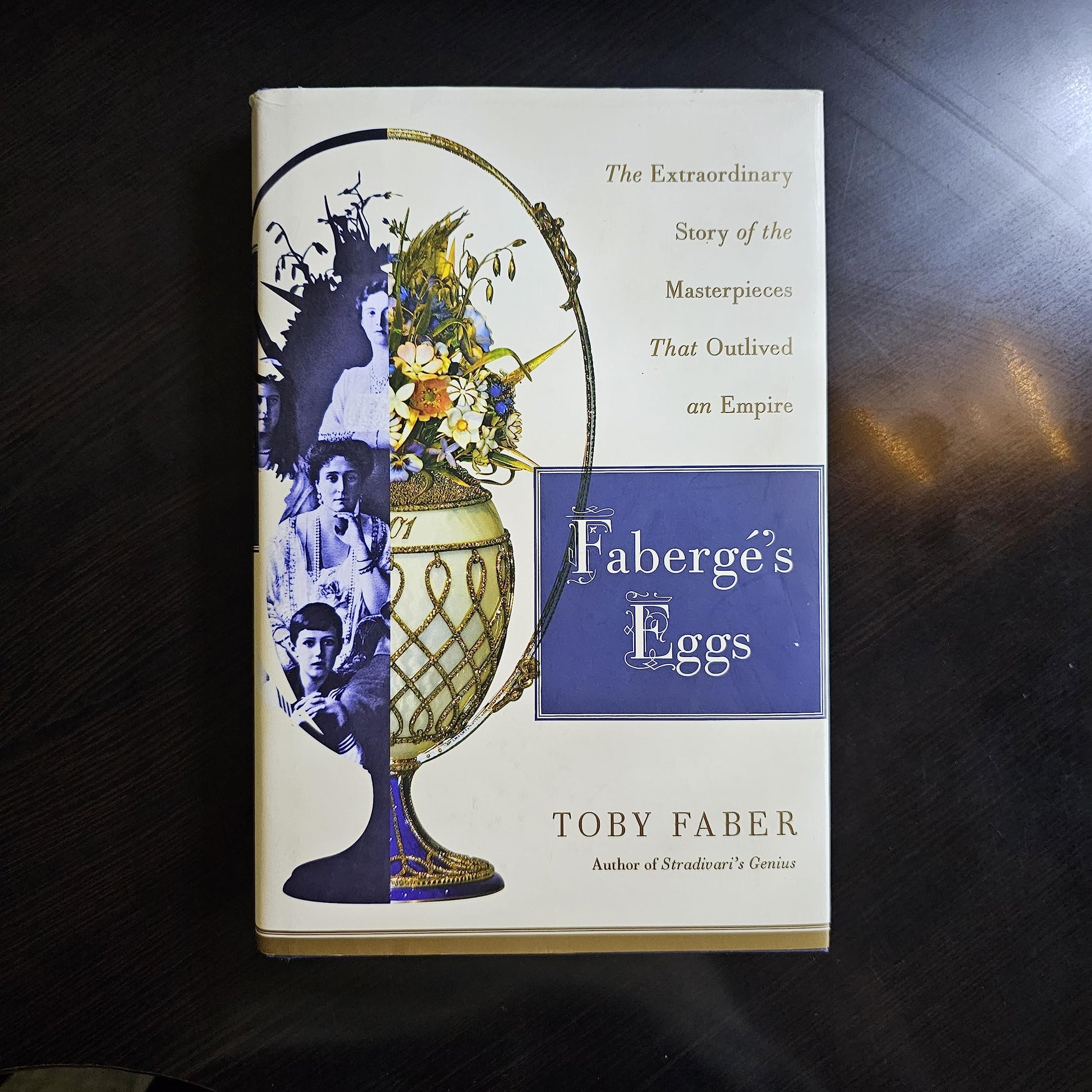 Faberge's Eggs: The Extraordinary Story of the Masterpieces That Outlived an Empire