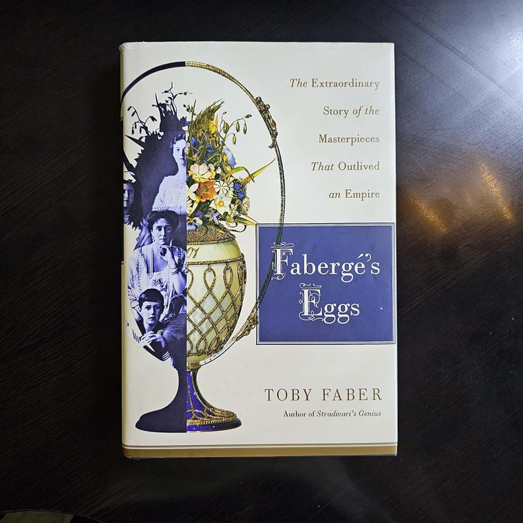 Faberge's Eggs: The Extraordinary Story of the Masterpieces That Outlived an Empire