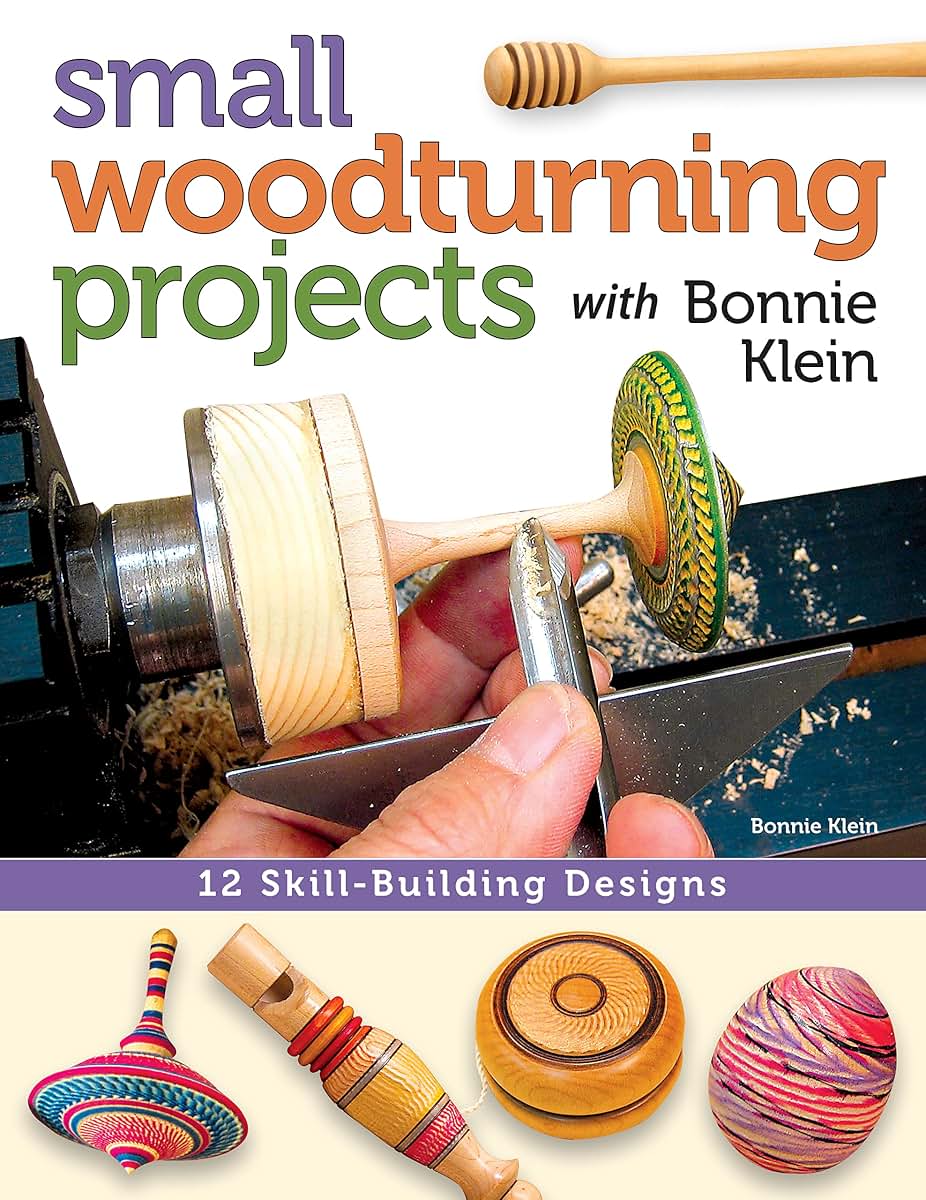 Small Woodturning Projects with Bonnie Klein: 12 Skill-Building Designs (Fox Chapel Publishing) Step-by-Step Instructions, Techniques for Both Mini and Full-Size Lathes, Useful Tips, & Over 400 Photos