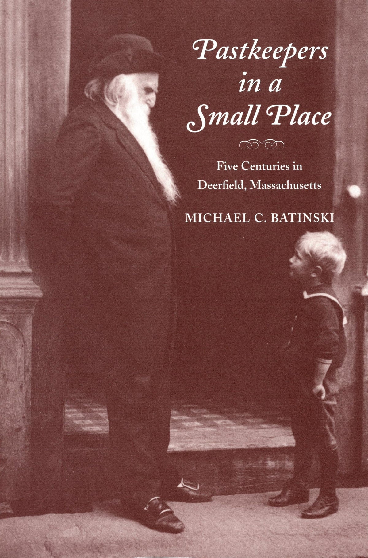 Pastkeepers in A Small Place: Five Centuries in Deerfield, Massachusetts