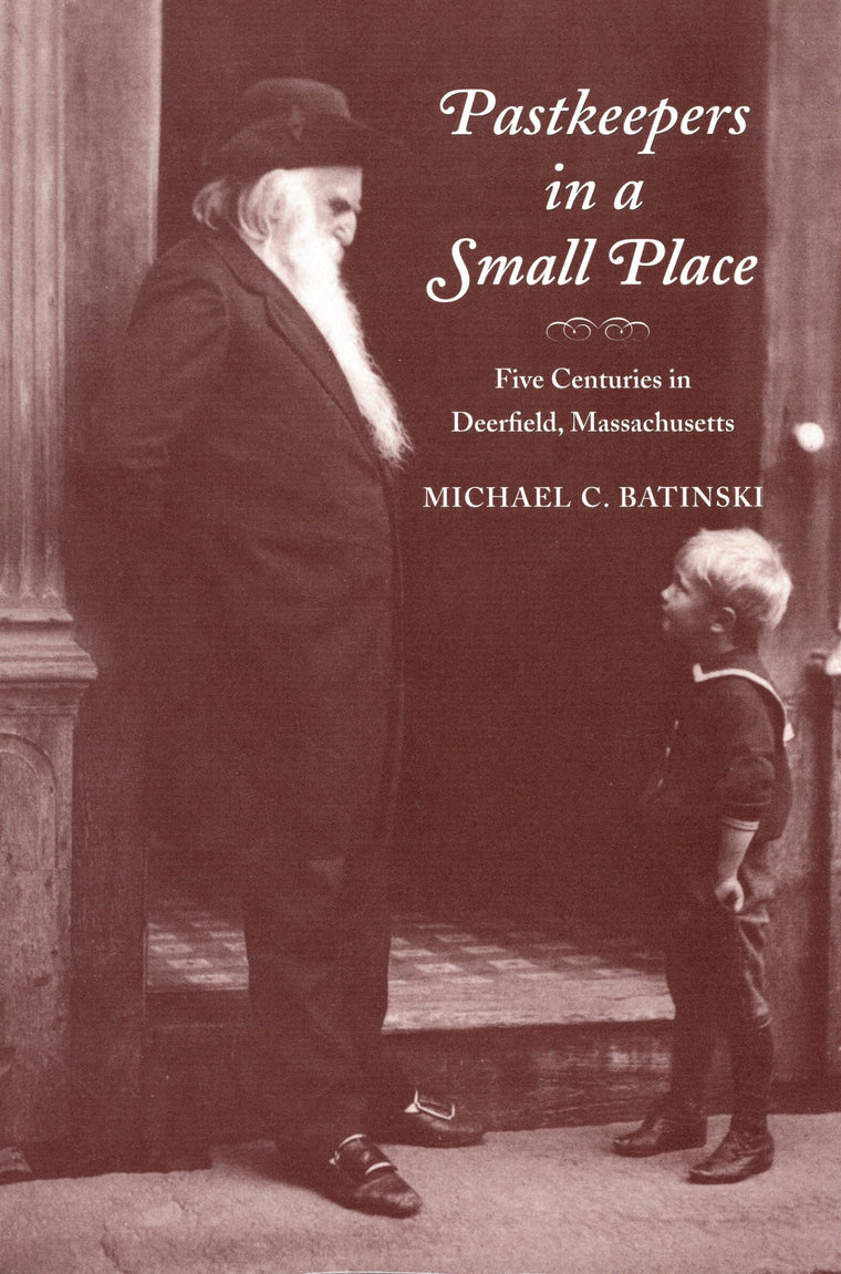 Pastkeepers in A Small Place: Five Centuries in Deerfield, Massachusetts