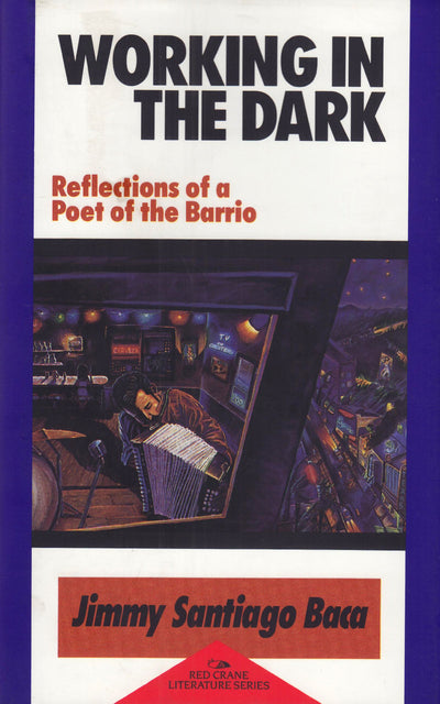 Working in the Dark: Reflections of a Poet of the Barrio: Reflections of a Poet of the Barrio (Red Crane Literature Series)