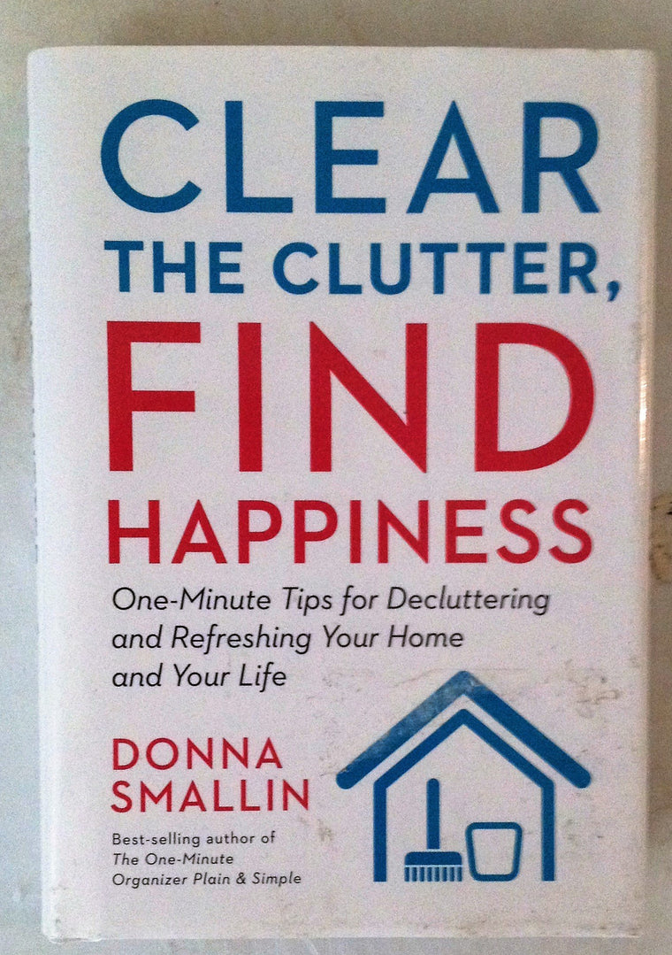 Clear the Clutter, Find Happiness: One-Minute Tips for Decluttering and Refreshing Your Home and Your Life