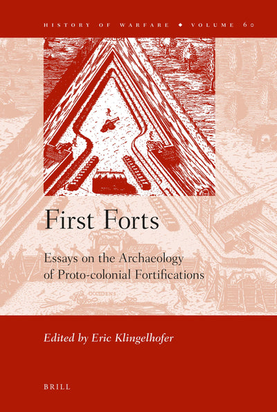 First Forts: Essays on the Archaeology of Proto-Colonial Fortifications (History of Warfare, 60)