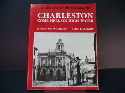 Charleston Come Hell or High Water: A History in Photographs