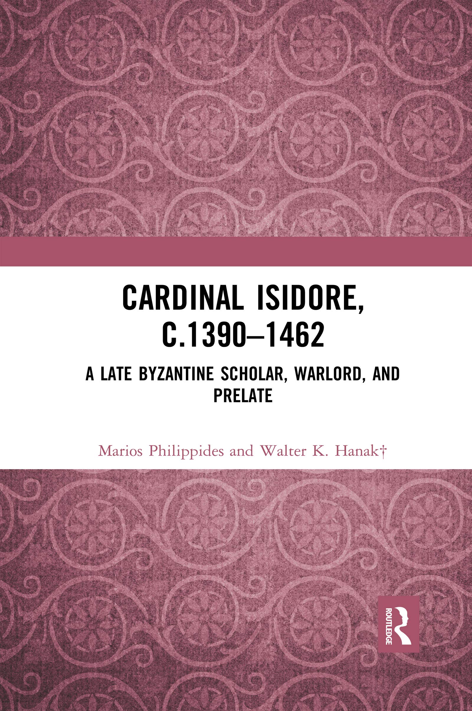 Cardinal Isidore (c.1390-1462): A Late Byzantine Scholar, Warlord, and Prelate