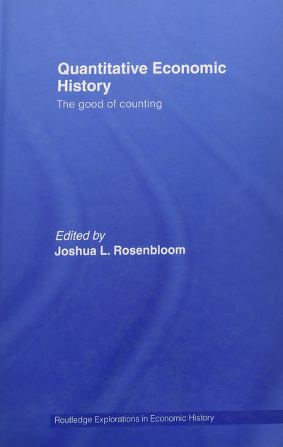 Quantitative Economic History: The good of counting (Routledge Explorations in Economic History)