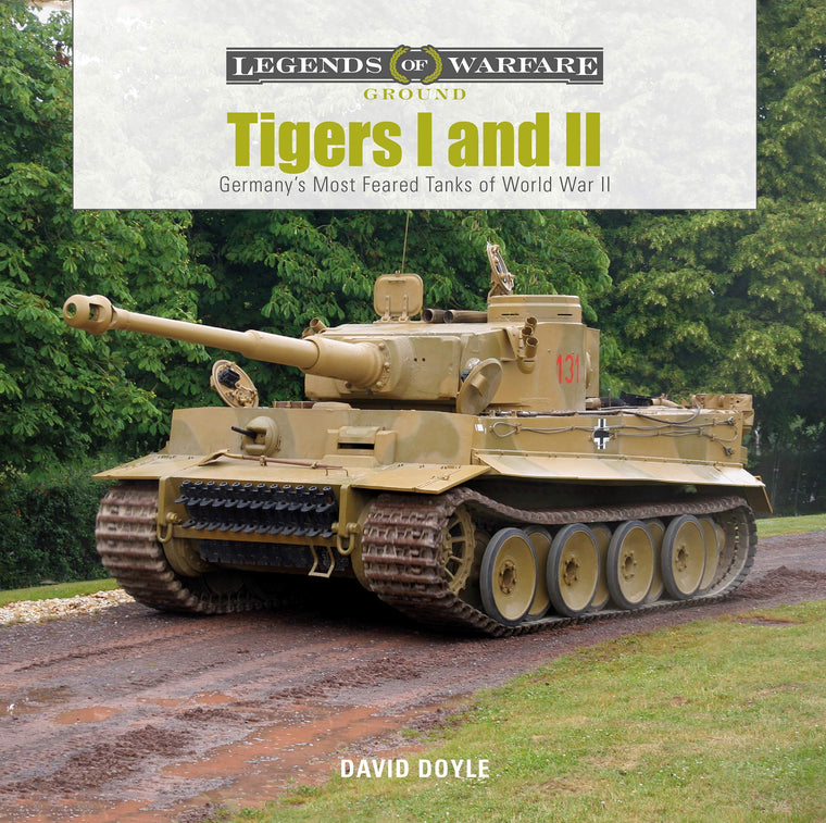 Tigers I and II: Germanys Most Feared Tanks of World War II (Legends of Warfare: Ground, 14)