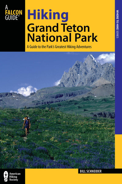 Hiking Grand Teton National Park: A Guide To The Parks Greatest Hiking Adventures (Regional Hiking Series)