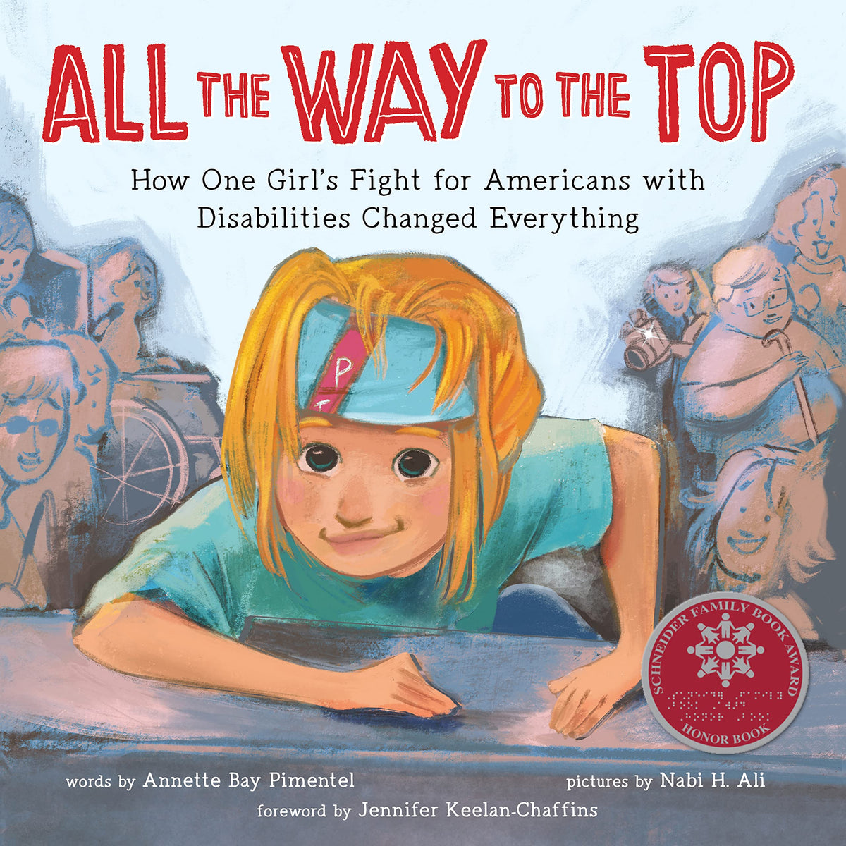 All the Way to the Top: How One Girl's Fight for Americans with Disabilities Changed Everything (Inspiring Activism and Diversity Book About Children with Special Needs)