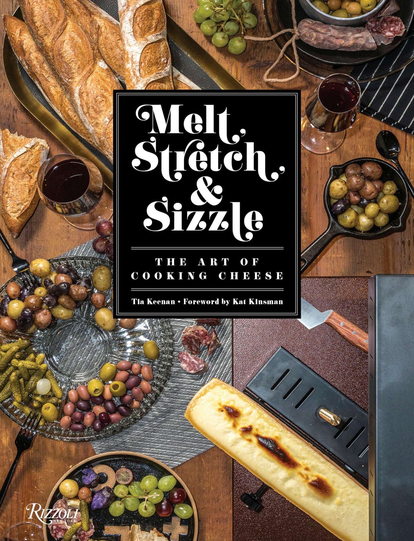 Melt, Stretch, & Sizzle: The Art of Cooking Cheese: Recipes for Fondues, Dips, Sauces, Sandwiches, Pasta, and More