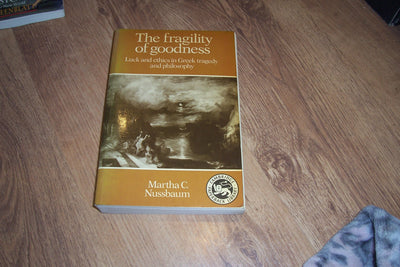 The Fragility of Goodness: Luck and Ethics in Greek Tragedy and Philosophy