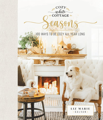Cozy White Cottage Seasons: 100 Ways to Be Cozy All Year Long (The Perfect Gift for People Who Love Interior Design, Decorating, DIY, Crafting, and Creating Inviting Spaces at Home)