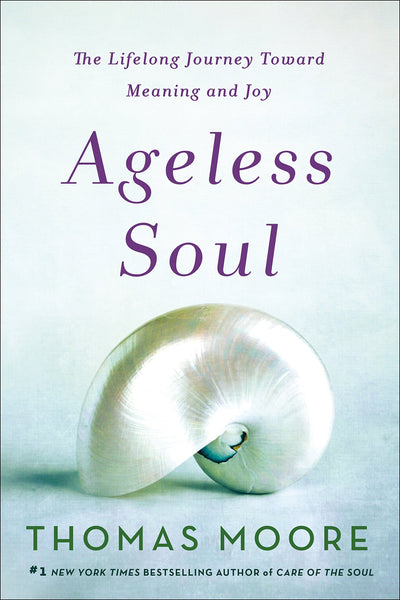 Ageless Soul: The Lifelong Journey Toward Meaning and Joy by