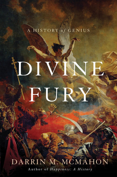 Divine Fury: A History of Genius by Darrin M. McMahon