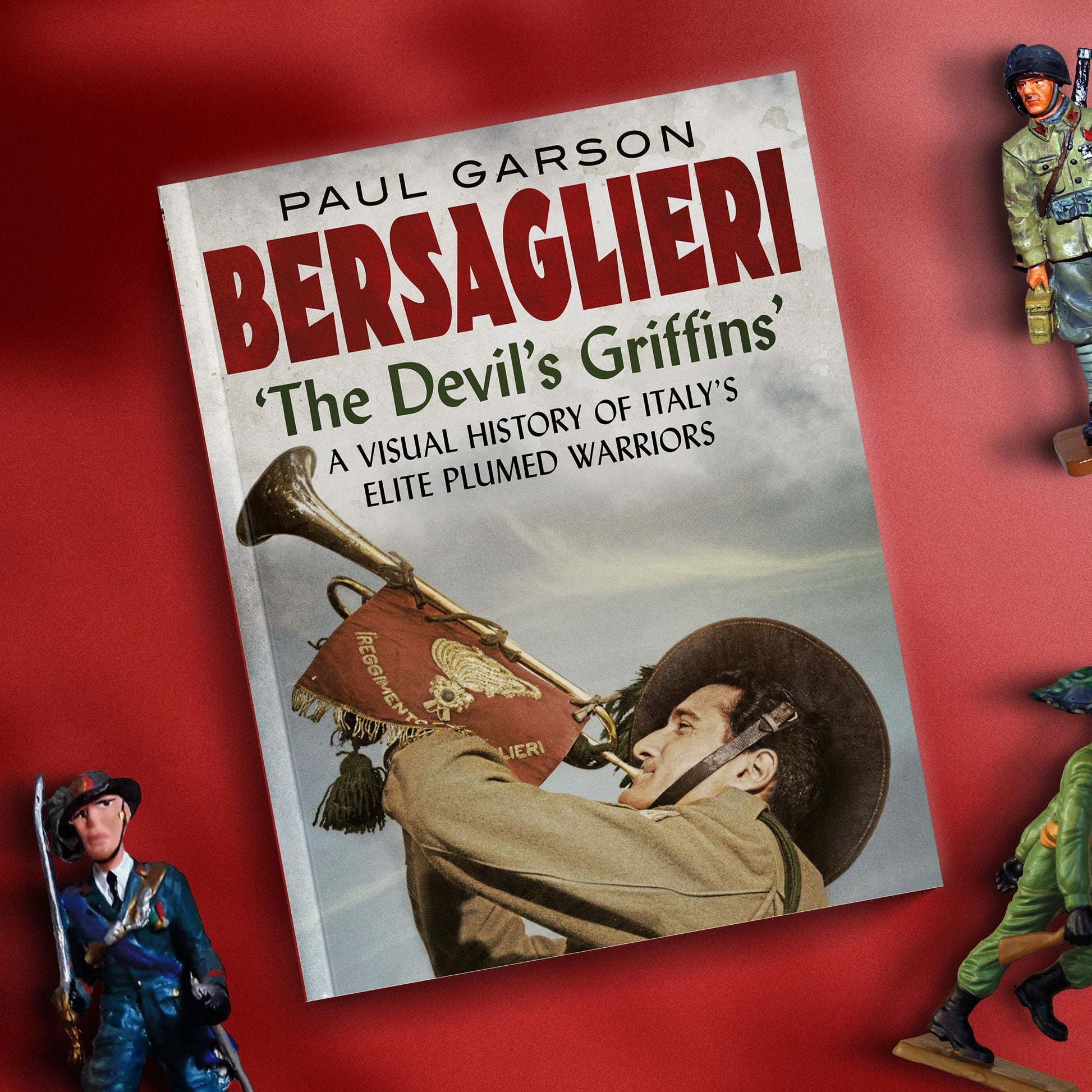 Bersaglieri: The Devil's Griffins-A Visual History of Italys Elite Plumed Warriors