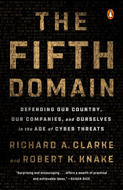 The Fifth Domain: Defending Our Country, Our Companies, and Ourselves in the Age of Cyber Threats