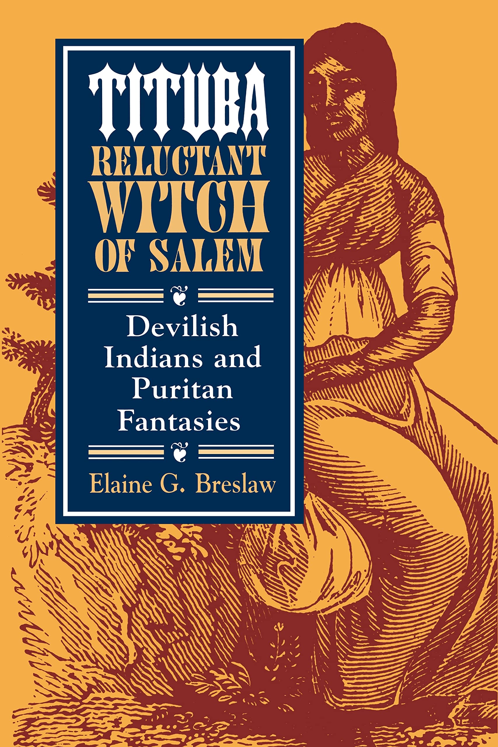 Tituba, Reluctant Witch of Salem: Devilish Indians and Puritan Fantasies (The American Social Experience, 19)