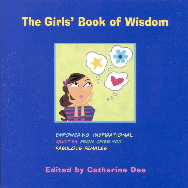 The Girls' Book of Wisdom: Empowering, Inspirational Quotes from over 400 Fabulous Females