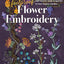 Foolproof Flower Embroidery: 80 Stitches & 400 Combinations in a Variety of Fibers; Add Texture, Color & Sparkle to Your Organic Garden