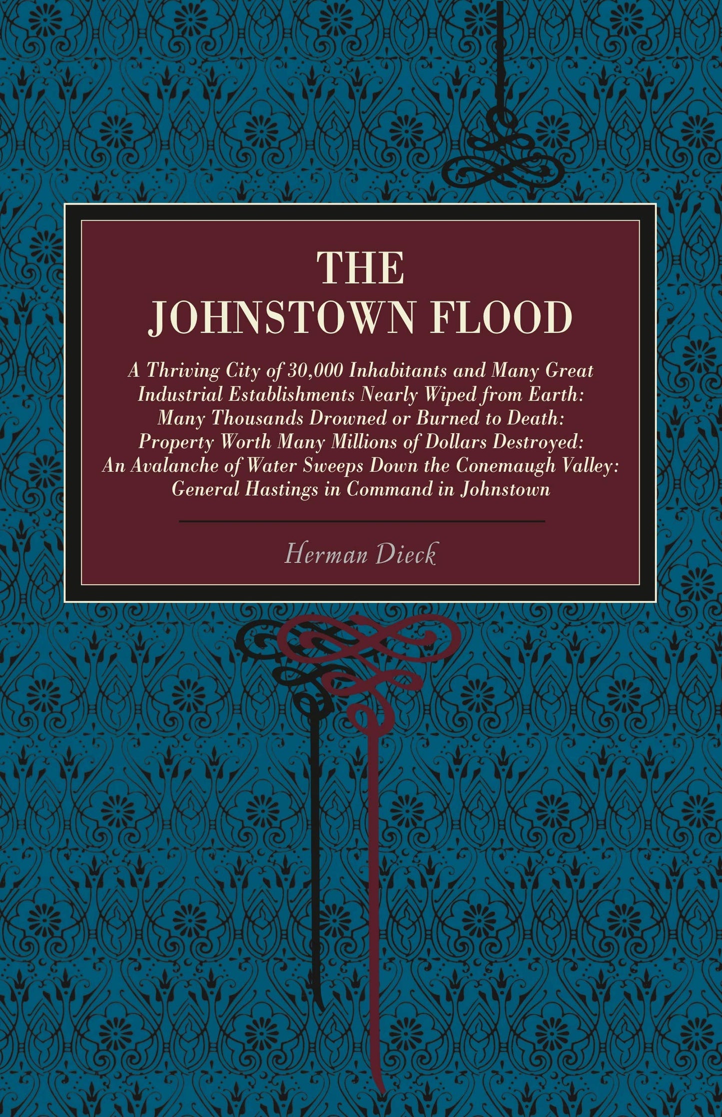 The Johnstown Flood: A Thriving City of 30,000 Inhabitants and Many Great Industrial Establishments Nearly Wiped from Earth: Many Thousands Drowned or ... Hastings in Command in Johnstown (Metalmark)