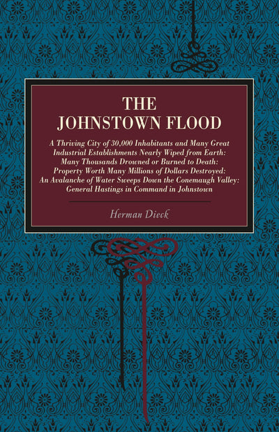 The Johnstown Flood: A Thriving City of 30,000 Inhabitants and Many Great Industrial Establishments Nearly Wiped from Earth: Many Thousands Drowned or ... Hastings in Command in Johnstown (Metalmark)