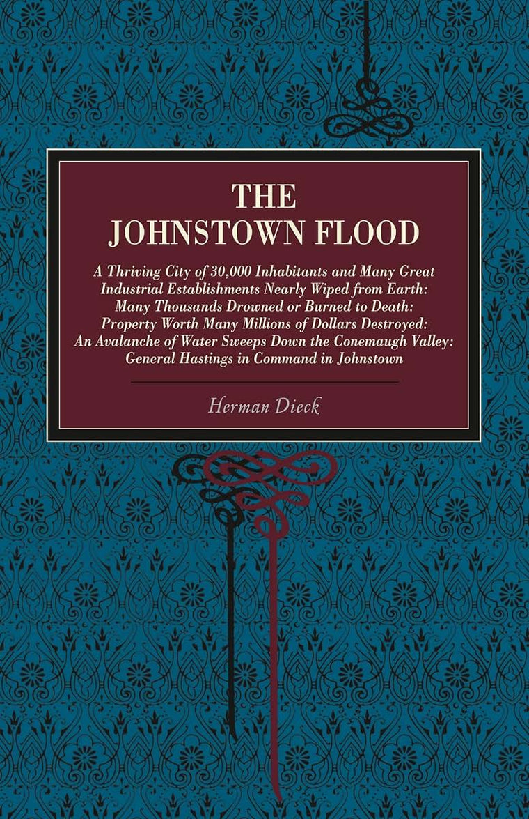 The Johnstown Flood: A Thriving City of 30,000 Inhabitants and Many Great Industrial Establishments Nearly Wiped from Earth: Many Thousands Drowned or ... Hastings in Command in Johnstown (Metalmark)