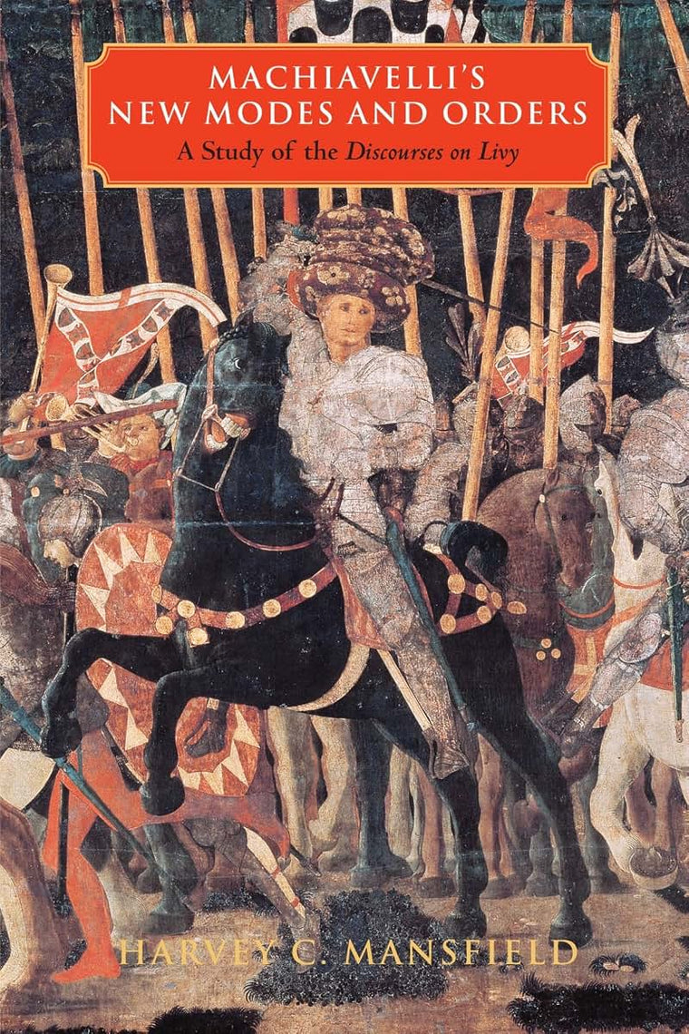 Machiavelli's New Modes and Orders: A Study of the Discourses on Livy