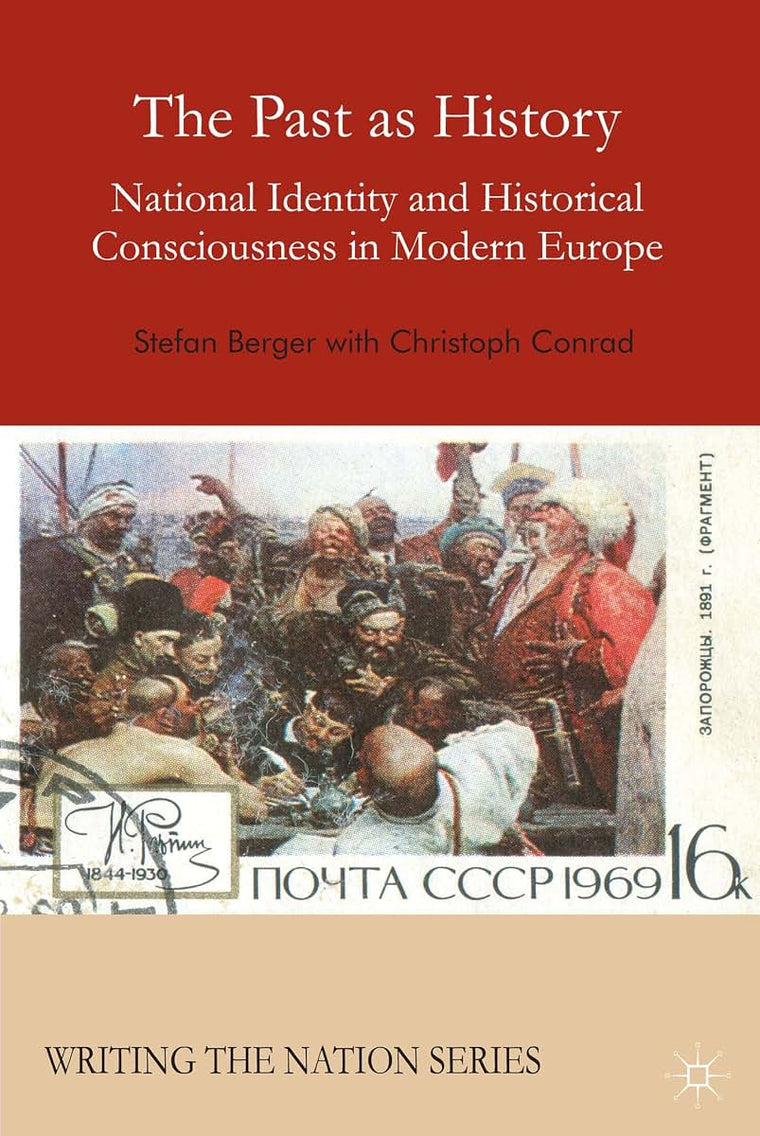 The Past as History: National Identity and Historical Consciousness in Modern Europe (Writing the Nation)