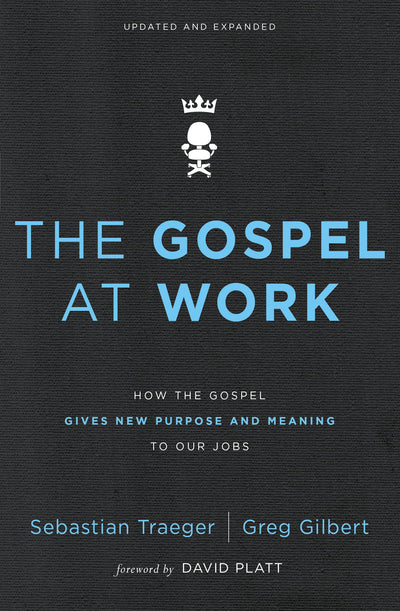The Gospel at Work: How the Gospel Gives New Purpose and Meaning to Our Jobs