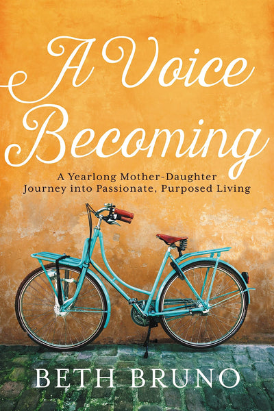 A Voice Becoming: A Yearlong Mother-Daughter Journey into Passionate, Purposed Living