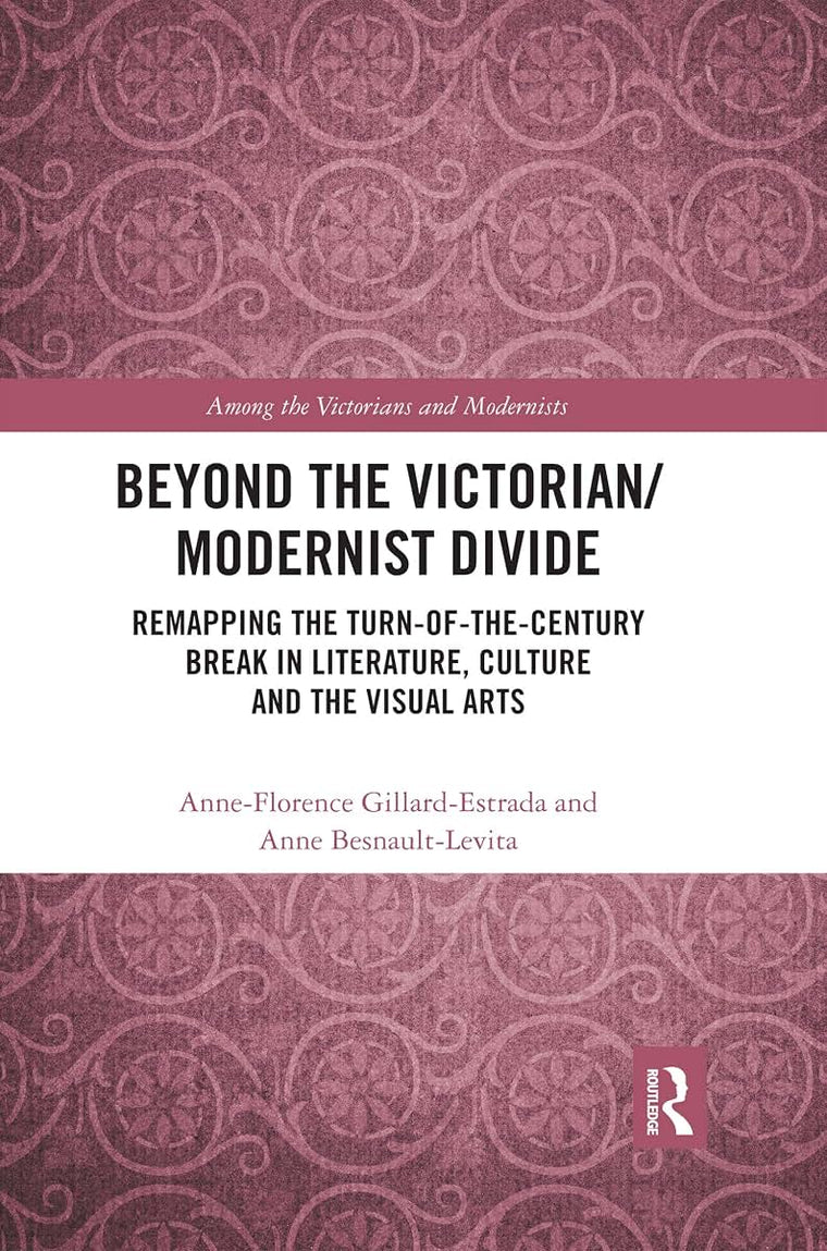 Beyond the Victorian/ Modernist Divide: Remapping the Turn-of-the-Century Break in Literature, Culture and the Visual Arts (Among the Victorians and Modernists)