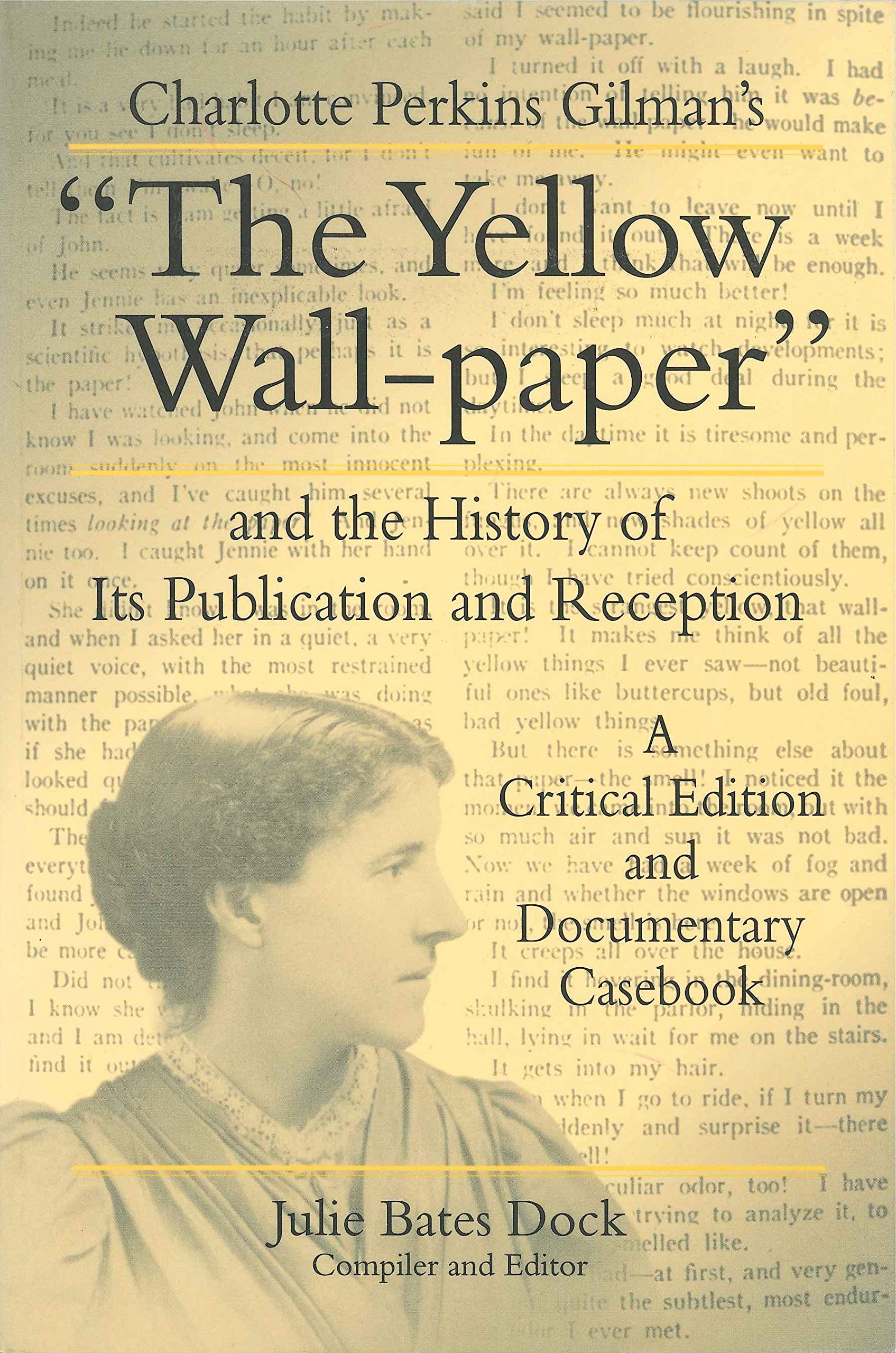 Charlotte Perkins Gilman's "The Yellow Wall-Paper" And the History of Its Publication and Reception - A Critical Edition and Documentary Casebook (The Penn State Series in the History of the Book)