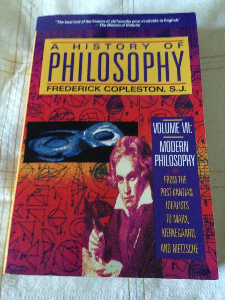 A History of Philosophy, Vol. 7: Modern Philosophy - From the Post-Kantian Idealists to Marx, Kierkegaard, and Nietzsche