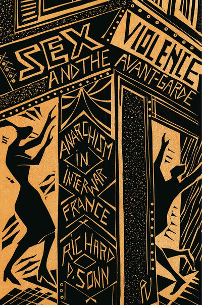 Sex, Violence, and the Avant-Garde: Anarchism in Interwar France