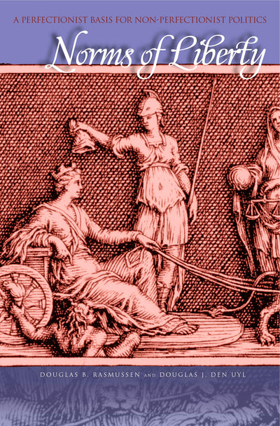 Norms of Liberty: A Perfectionist Basis for Non-Perfectionist Politics