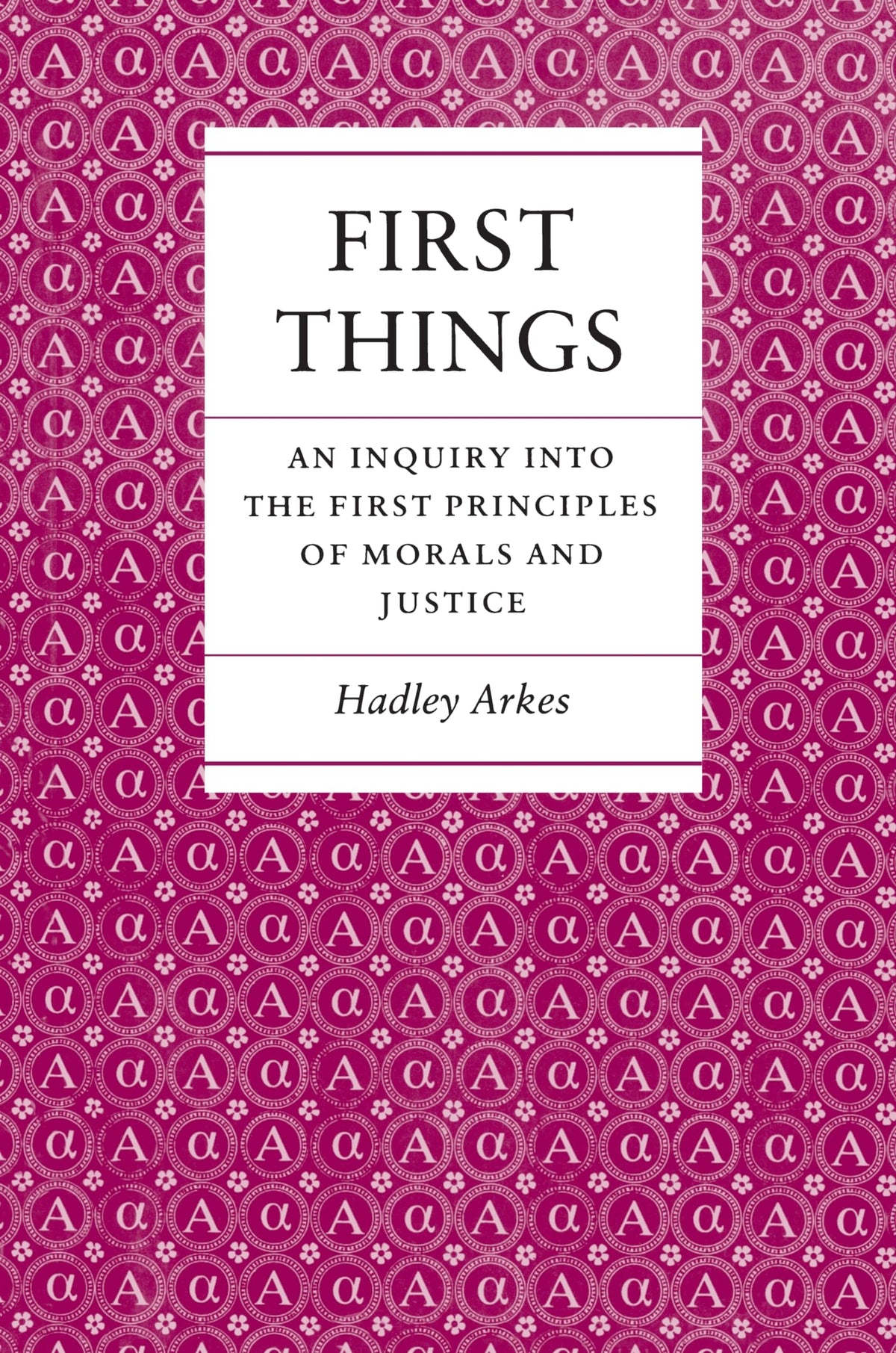 First Things: An Inquiry into the First Principles of Morals and Justice