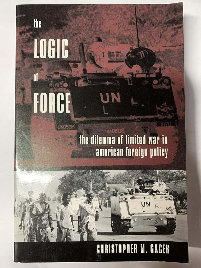 The Logic of Force: The Dilemma of Limited War in American Foreign Policy
