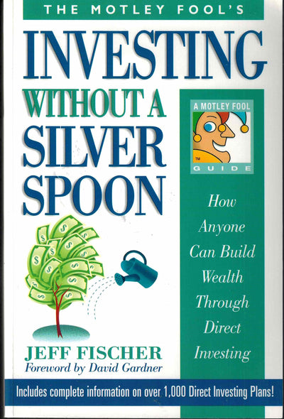 The Motley Fool's Investing Without a Silver Spoon: How Anyone Can Build Wealth Through Direct Investing