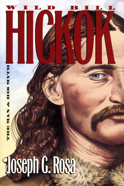 Wild Bill Hickok: The Man and His Myth