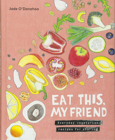 Eat this, My Friend: Everyday Vegetarian Recipes for Sharing