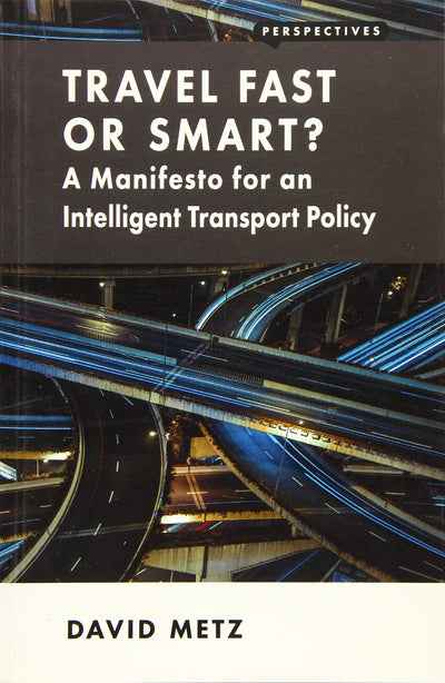 Travel Fast or Smart?: A Manifesto for an Intelligent Transport Policy (Perspectives)