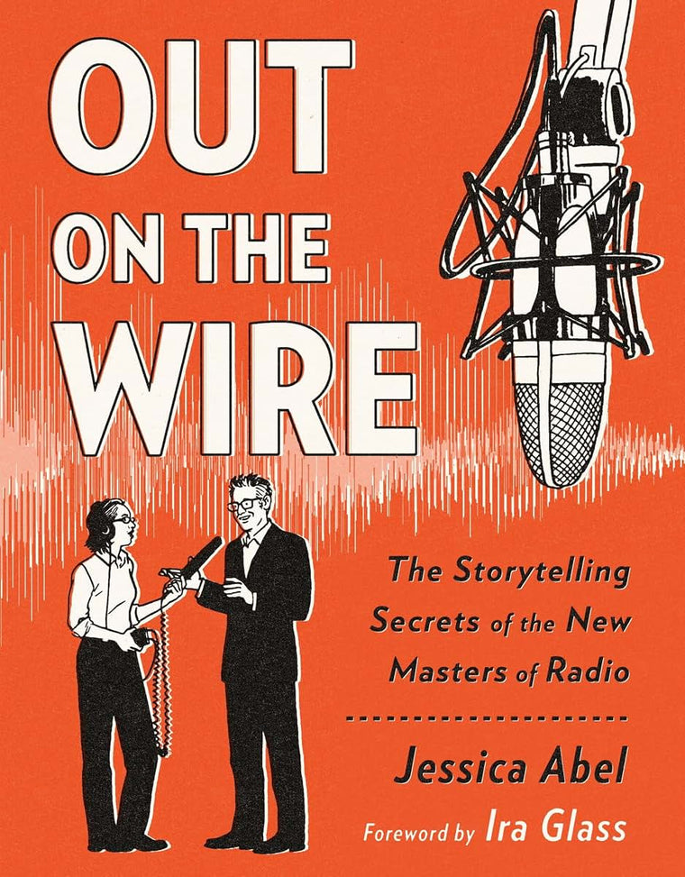 Out on the Wire: The Storytelling Secrets of the New Masters of Radio