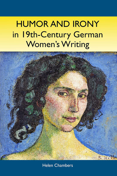 Humor and Irony in Nineteenth-Century German Women's Writing: Studies in Prose Fiction, 1840-1900 (Studies in German Literature Linguistics and Culture, 6) (Volume 6)