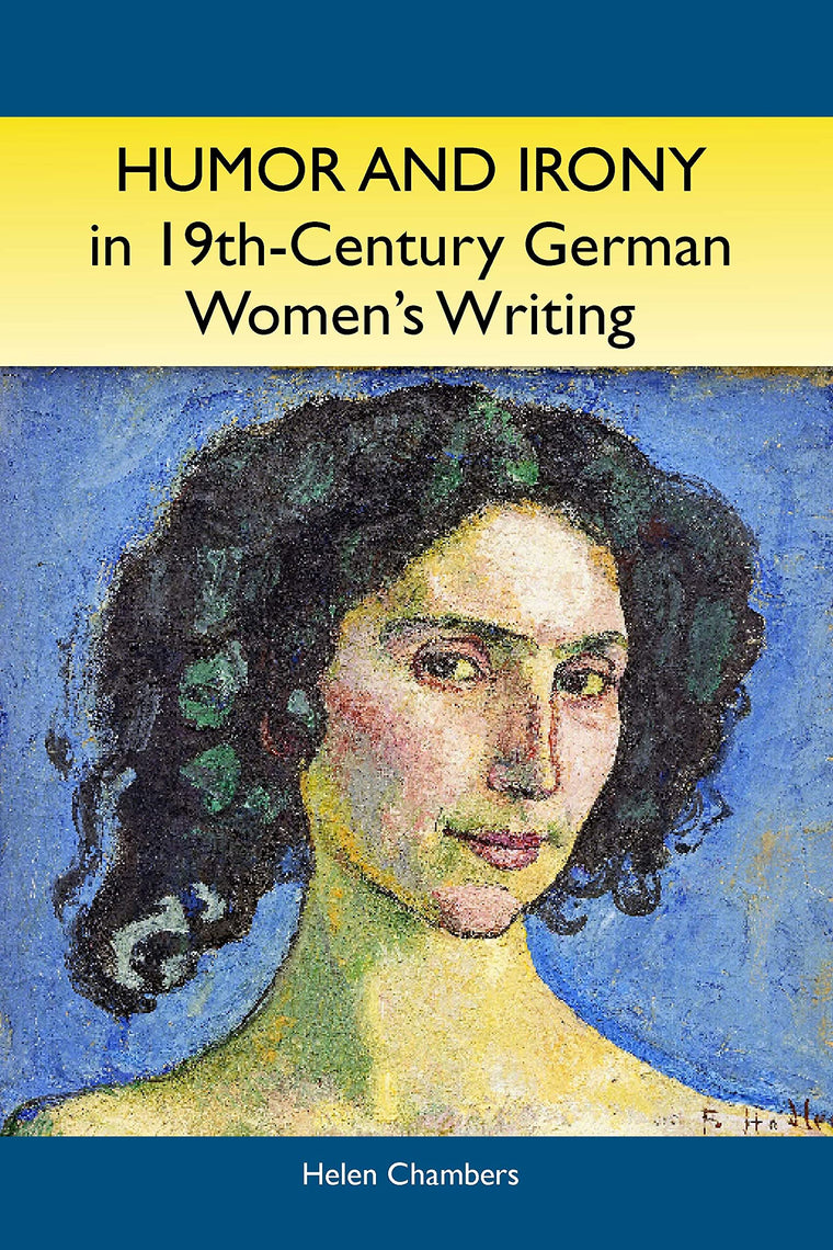 Humor and Irony in Nineteenth-Century German Women's Writing: Studies in Prose Fiction, 1840-1900 (Studies in German Literature Linguistics and Culture, 6) (Volume 6)