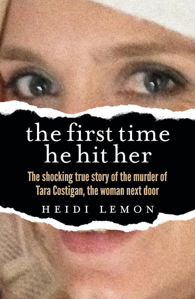 The First Time He Hit Her: The shocking true story of the murder of Tara Costigan, the woman next door