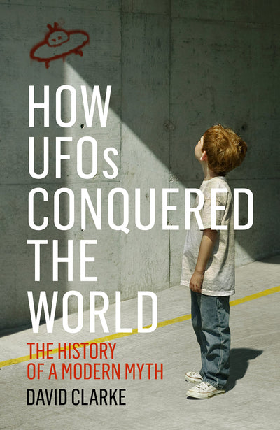 How UFOs Conquered the World: The History of a Modern Myth