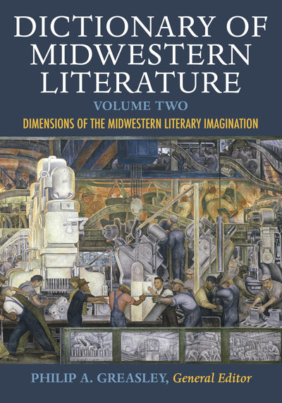 Dictionary of Midwestern Literature, Volume 2: Dimensions of the Midwestern Literary Imagination
