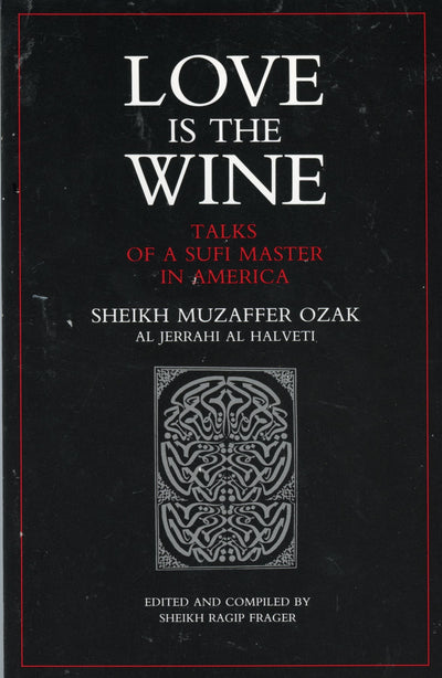 Love Is the Wine: Talks of a Sufi Master in America