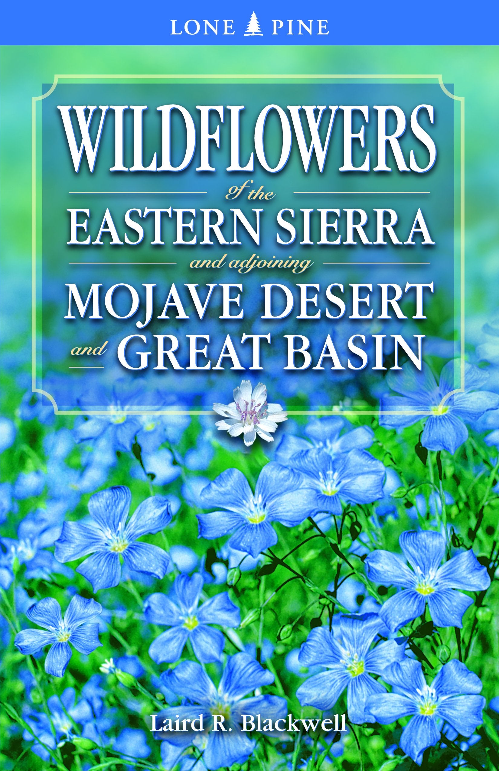 Wildflowers of the Eastern Sierra: and Adjoining Mojave Desert and Great Basin